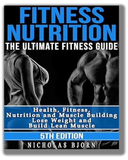 Fitness Nutrition: The Ultimate Fitness Guide: Health, Fitness, Nutrition and Muscle Building - Lose Weight and Build Lean Muscle (Muscle Building Series Book 1)