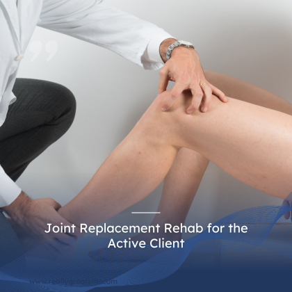 Joint Replacement Rehab for the Active Client